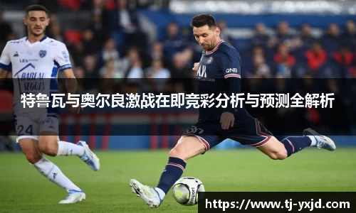 特鲁瓦与奥尔良激战在即竞彩分析与预测全解析