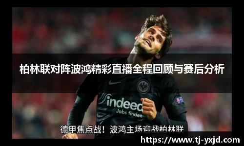 柏林联对阵波鸿精彩直播全程回顾与赛后分析